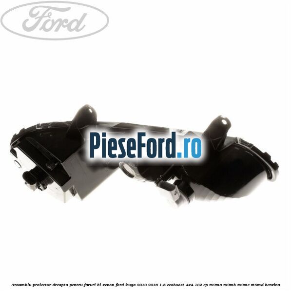 Ansamblu proiector dreapta, pentru faruri Bi-Xenon Ford Kuga 2013-2016 1.5 EcoBoost 4x4 182 cp M9MA, M9MB, M9MC, M9MD benzina