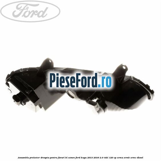 Ansamblu proiector dreapta, pentru faruri Bi-Xenon Ford Kuga 2013-2016 2.0 TDCi 120 cp XRMA, XRMB, XRMC diesel