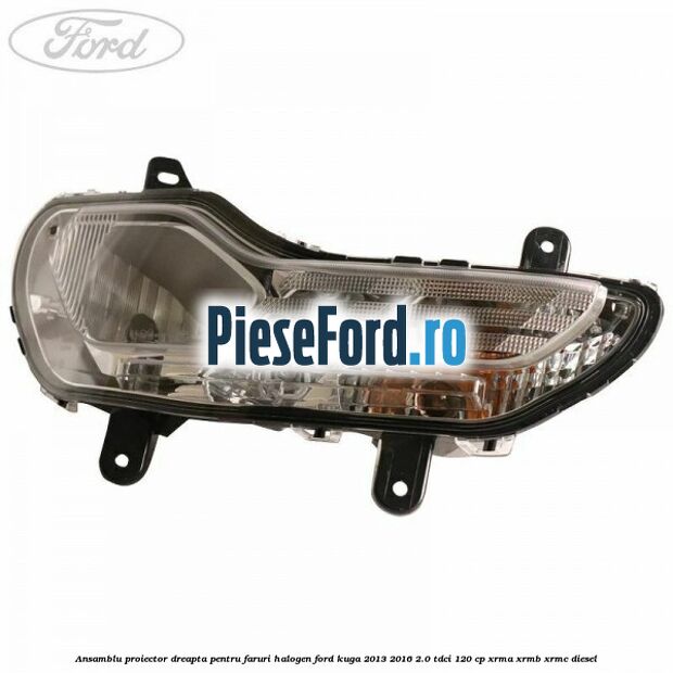 Ansamblu proiector dreapta, pentru faruri halogen Ford Kuga 2013-2016 2.0 TDCi 120 cp