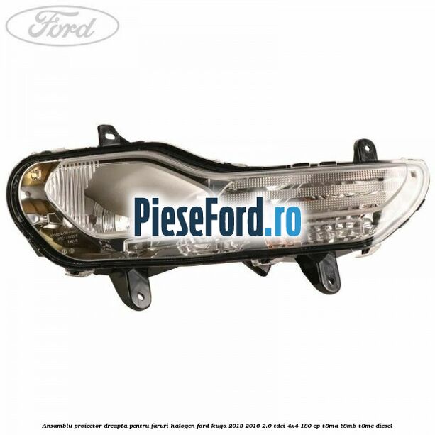 Ansamblu proiector dreapta, pentru faruri halogen Ford Kuga 2013-2016 2.0 TDCi 4x4 180 cp T8MA, T8MB, T8MC diesel