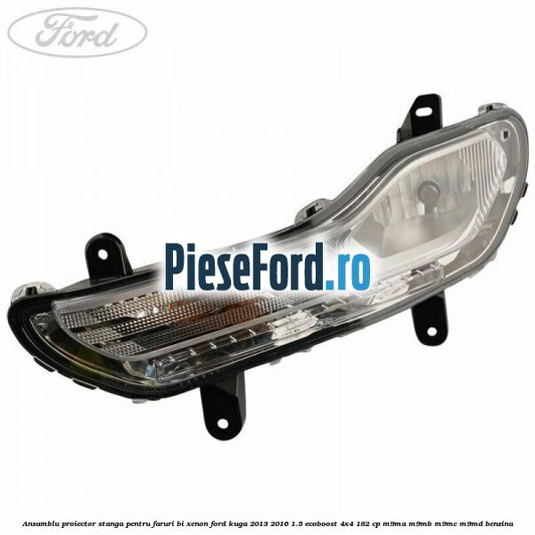 Ansamblu proiector stanga, pentru faruri Bi-Xenon Ford Kuga 2013-2016 1.5 EcoBoost 4x4 182 cp M9MA, M9MB, M9MC, M9MD benzina