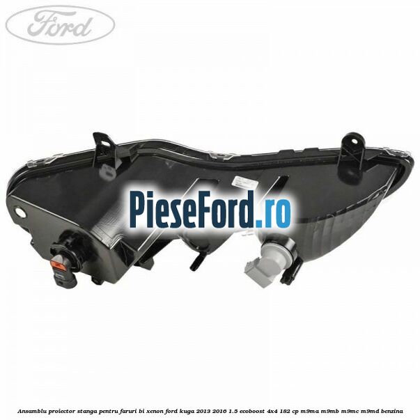 Ansamblu proiector stanga, pentru faruri Bi-Xenon Ford Kuga 2013-2016 1.5 EcoBoost 4x4 182 cp M9MA, M9MB, M9MC, M9MD benzina
