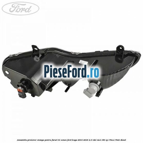 Ansamblu proiector stanga, pentru faruri Bi-Xenon Ford Kuga 2013-2016 2.0 TDCi 4x4 150 cp Ansamblu proiector stanga, pentru faruri Bi-Xenon Ford Kuga 2013-2016 2.0 TDCi 4x4 150 cp T7MA, T7MB diesel