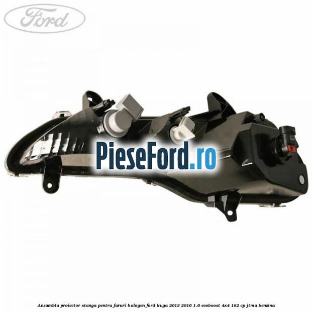 Ansamblu proiector stanga pentru faruri halogen Ford Kuga 2013-2016 1.6 EcoBoost 4x4 182 cp Ansamblu proiector stanga pentru faruri halogen Ford Kuga 2013-2016 1.6 EcoBoost 4x4 182 cp JTMA benzina