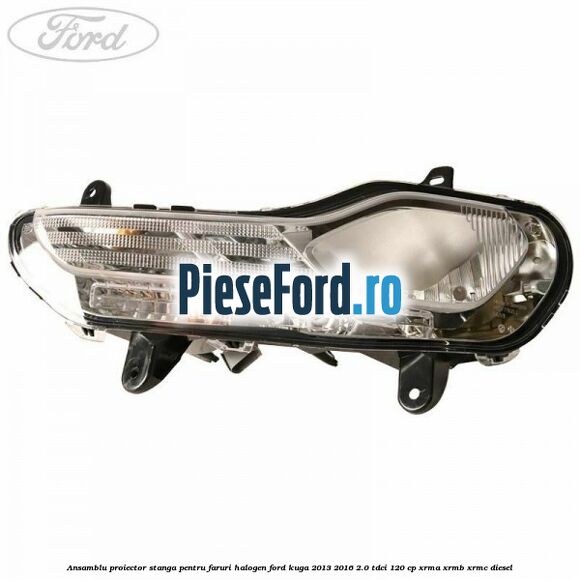 Ansamblu proiector stanga pentru faruri halogen Ford Kuga 2013-2016 2.0 TDCi 120 cp XRMA, XRMB, XRMC diesel