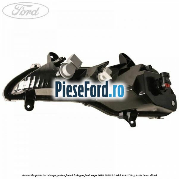 Ansamblu proiector stanga pentru faruri halogen Ford Kuga 2013-2016 2.0 TDCi 4x4 163 cp Ansamblu proiector stanga pentru faruri halogen Ford Kuga 2013-2016 2.0 TDCi 4x4 163 cp TXDA, TXMA diesel