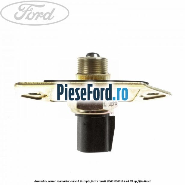 Ansamblu senzor marsarier cutie 5/6 trepte Ford Transit 2000-2006 2.4 TD 75 cp F4FA diesel