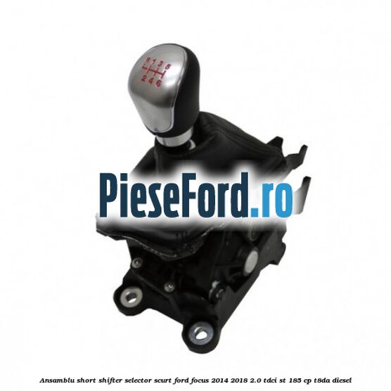 Ansamblu short shifter selector scurt Ford Focus 2014-2018 2.0 TDCi ST 185 cp T8DA diesel