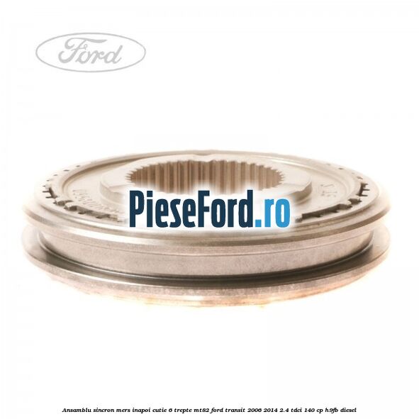 Ansamblu sincron mers inapoi cutie 6 trepte MT82 Ford Transit 2006-2014 2.4 TDCi 140 cp Ansamblu sincron mers inapoi cutie 6 trepte MT82 Ford Transit 2006-2014 2.4 TDCi 140 cp H9FB diesel