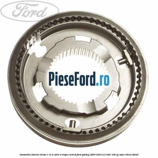Ansamblu sincron viteza 1 si 2 cutie 6 trepte MMT6 Ford Galaxy 2007-2014 2.0 TDCi 136 cp Ansamblu sincron viteza 1 si 2 cutie 6 trepte MMT6 Ford Galaxy 2007-2014 2.0 TDCi 136 cp AZWC, UKWA diesel
