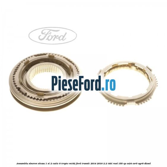 Ansamblu sincron viteza 1 si 2 cutie 6 trepte MT82 Ford Transit 2014-2018 2.2 TDCi RWD 155 cp CV24, CVR5, UYR6 diesel