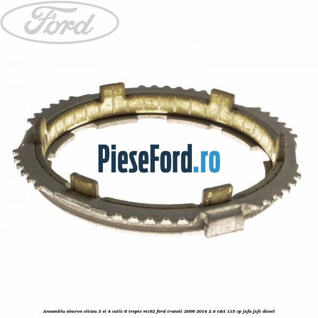 Ansamblu sincron viteza 3 si 4 cutie 6 trepte MT82 Ford Transit 2006-2014 2.4 TDCi 115 cp Ansamblu sincron viteza 3 si 4 cutie 6 trepte MT82 Ford Transit 2006-2014 2.4 TDCi 115 cp JXFA, JXFC diesel