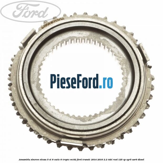 Ansamblu sincron viteza 5 si 6 cutie 6 trepte MT82 Ford Transit 2014-2018 2.2 TDCi RWD 125 cp CYR5, USR6 diesel
