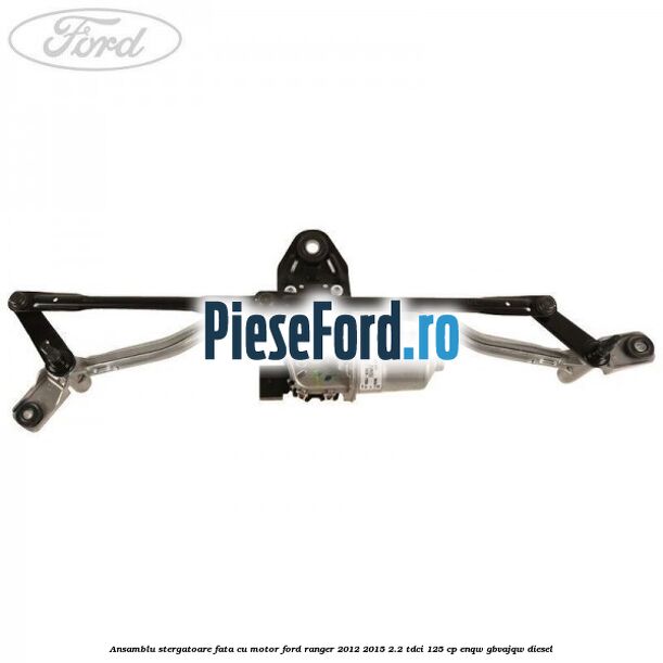 Ansamblu stergatoare fata cu motor Ford Ranger 2012-2015 2.2 TDCi 125 cp Ansamblu stergatoare fata cu motor Ford Ranger 2012-2015 2.2 TDCi 125 cp ENQW, GBVAJQW diesel