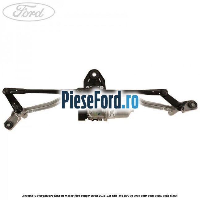 Ansamblu stergatoare fata cu motor Ford Ranger 2012-2015 3.2 TDCi 4x4 200 cp ENSA, SA2R, SA2S, SA2W, SAFA diesel