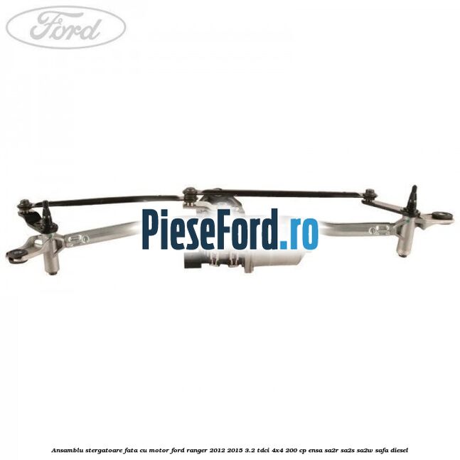 Ansamblu stergatoare fata cu motor Ford Ranger 2012-2015 3.2 TDCi 4x4 200 cp ENSA, SA2R, SA2S, SA2W, SAFA diesel