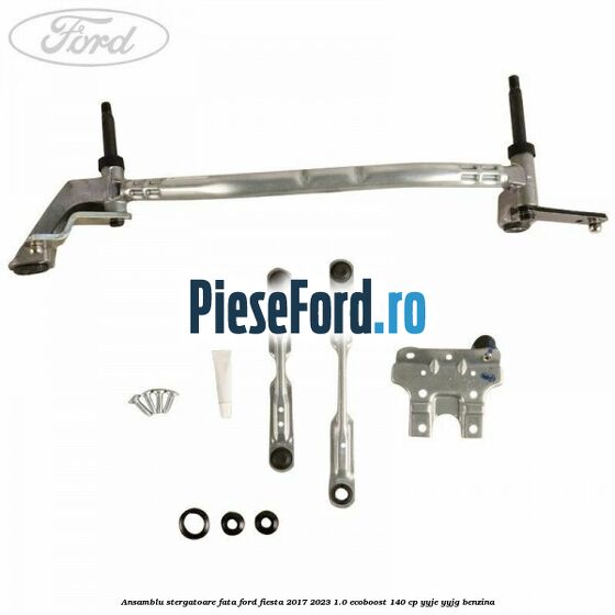 Ansamblu stergatoare fata Ford Fiesta 2017-2023 1.0 EcoBoost 140 cp YYJE, YYJG benzina
