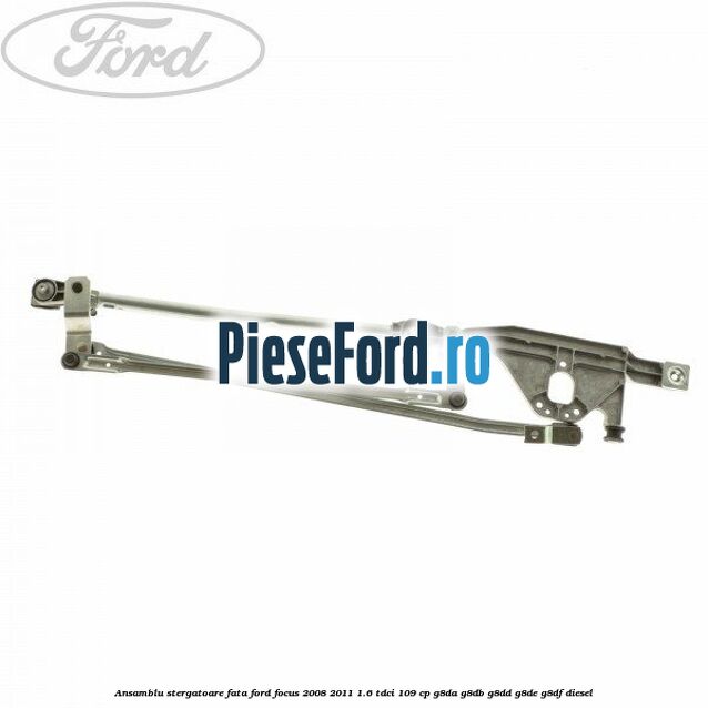 Ansamblu stergatoare fata Ford Focus 2008-2011 1.6 TDCi 109 cp G8DA, G8DB, G8DD, G8DE, G8DF diesel