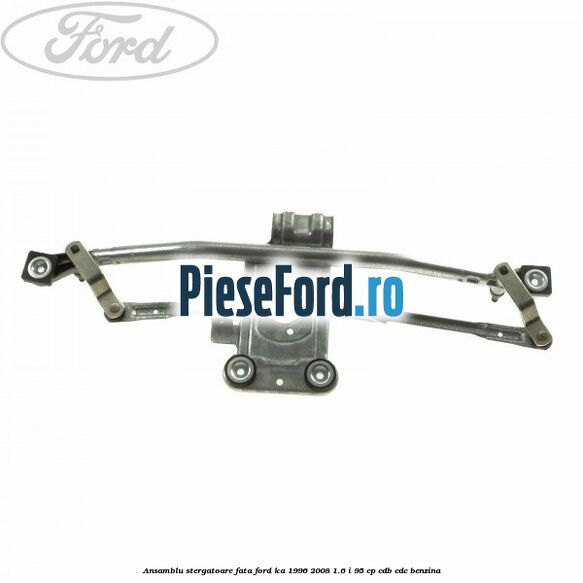 Ansamblu stergatoare fata Ford Ka 1996-2008 1.6 i 95 cp Ansamblu stergatoare fata Ford Ka 1996-2008 1.6 i 95 cp CDB, CDC benzina