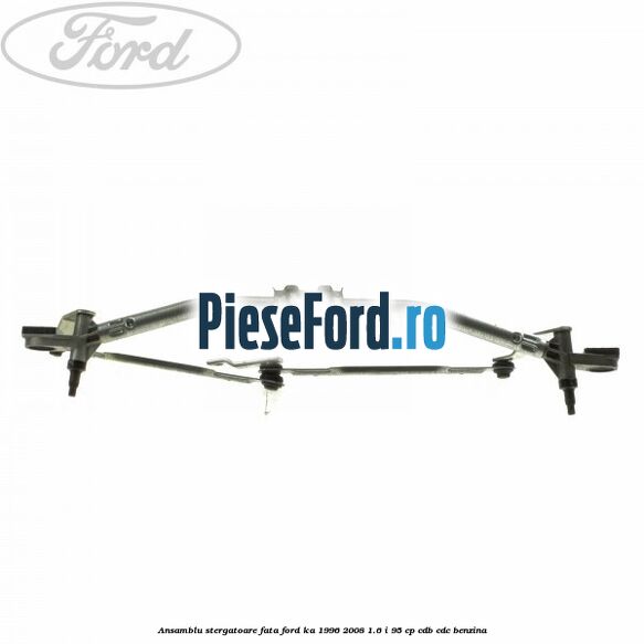 Ansamblu stergatoare fata Ford Ka 1996-2008 1.6 i 95 cp Ansamblu stergatoare fata Ford Ka 1996-2008 1.6 i 95 cp CDB, CDC benzina