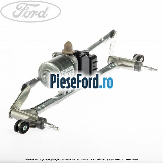 Ansamblu stergatoare fata Ford Tourneo Courier 2014-2018 1.5 TDCi 95 cp XVCA, XVCB, XVCC, XVCD diesel
