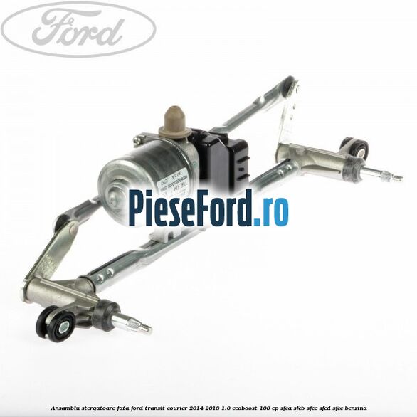 Ansamblu stergatoare fata Ford Transit Courier 2014-2018 1.0 EcoBoost 100 cp SFCA, SFCB, SFCC, SFCD, SFCE benzina