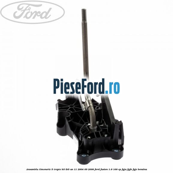 Ansamblu timonerie 5 trepte B5/IB5 an 11/2004-09/2008 Ford Fusion 1.6 100 cp FYJA, FYJB, FYJC benzina