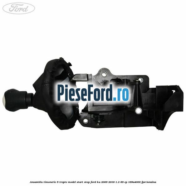 Ansamblu timonerie 5 trepte model start stop Ford Ka 2009-2016 1.2 69 cp 169A4000, FP4 benzina