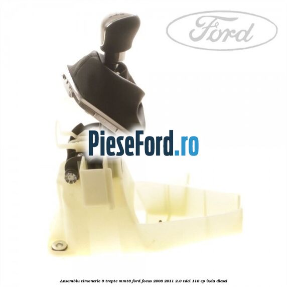 Ansamblu timonerie 6 trepte MMT6 Ford Focus 2008-2011 2.0 TDCi 110 cp IXDA diesel