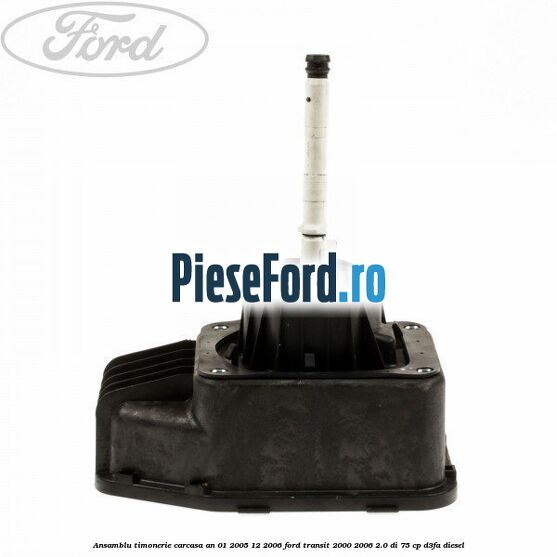 Ansamblu timonerie, carcasa an 01/2005-12/2006 Ford Transit 2000-2006 2.0 DI 75 cp Ansamblu timonerie, carcasa an 01/2005-12/2006 Ford Transit 2000-2006 2.0 DI 75 cp D3FA diesel