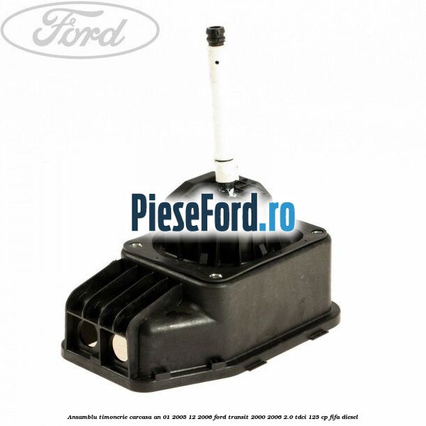 Ansamblu timonerie, carcasa an 01/2005-12/2006 Ford Transit 2000-2006 2.0 TDCi 125 cp FIFA diesel