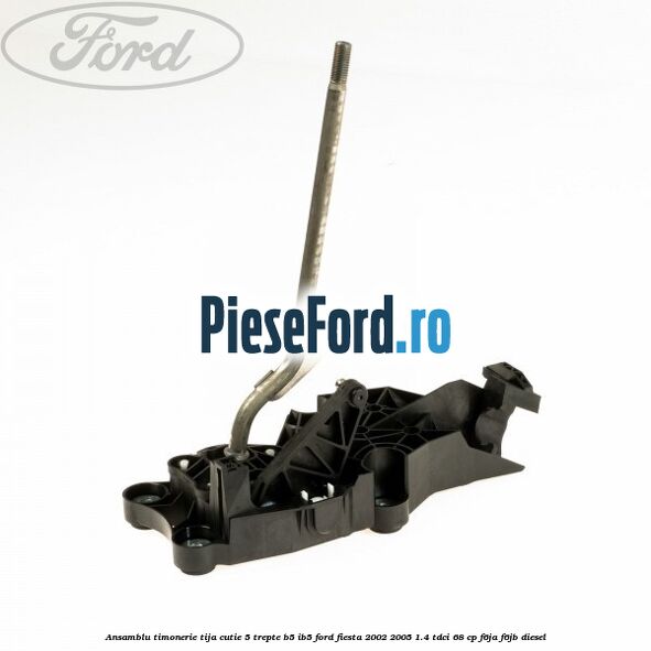 Ansamblu timonerie tija cutie 5 trepte B5/IB5 Ford Fiesta 2002-2005 1.4 TDCi 68 cp F6JA, F6JB diesel