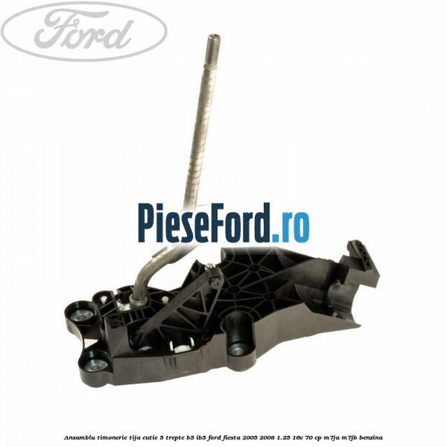 Ansamblu timonerie tija cutie 5 trepte B5/IB5 Ford Fiesta 2005-2008 1.25 16V 70 cp M7JA, M7JB benzina