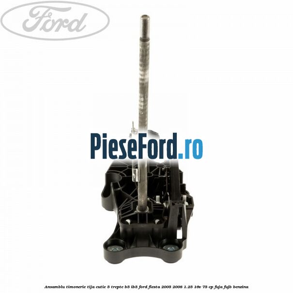Ansamblu timonerie tija cutie 5 trepte B5/IB5 Ford Fiesta 2005-2008 1.25 16V 75 cp FUJA, FUJB benzina