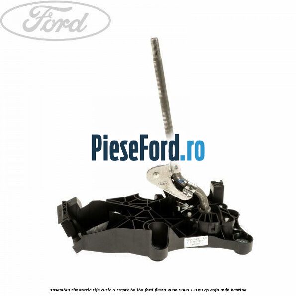 Ansamblu timonerie tija cutie 5 trepte B5/IB5 Ford Fiesta 2005-2008 1.3 69 cp A9JA, A9JB benzina