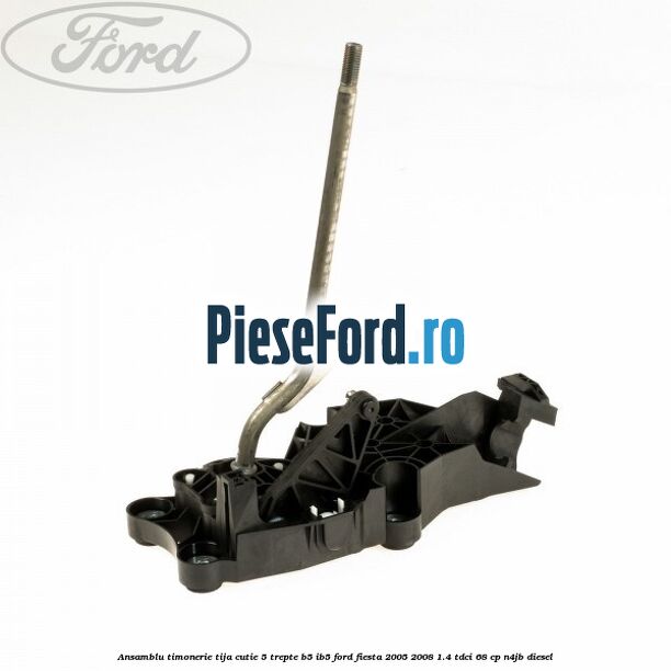 Ansamblu timonerie tija cutie 5 trepte B5/IB5 Ford Fiesta 2005-2008 1.4 TDCi 68 cp N4JB diesel