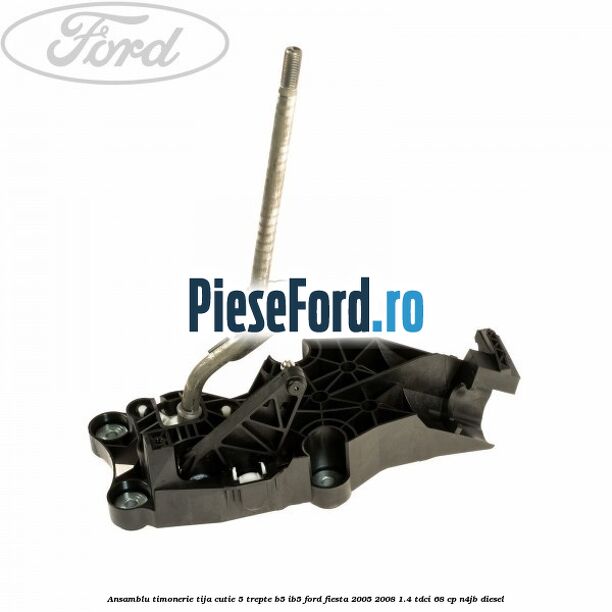 Ansamblu timonerie tija cutie 5 trepte B5/IB5 Ford Fiesta 2005-2008 1.4 TDCi 68 cp N4JB diesel