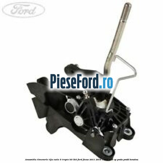 Ansamblu timonerie tija cutie 5 trepte B5/IB5 Ford Focus 2011-2014 1.6 Ti 125 cp PNDA, PNDD benzina