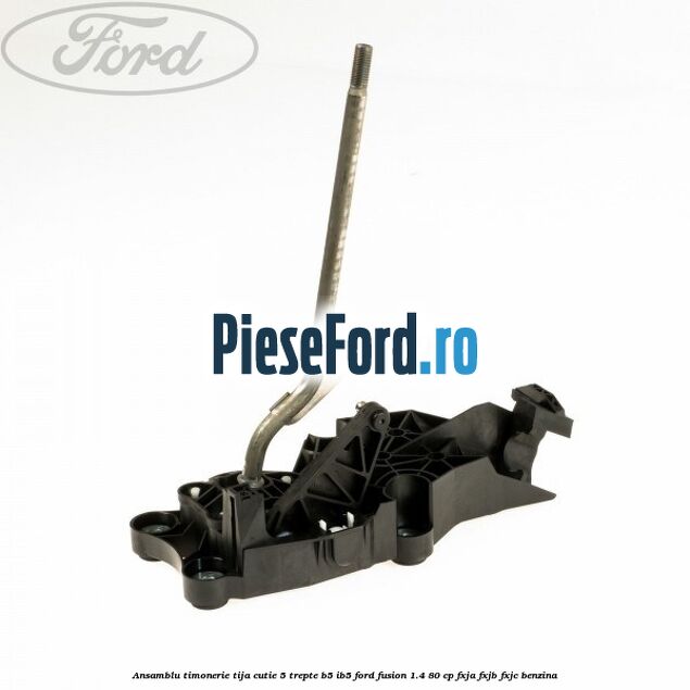 Ansamblu timonerie tija cutie 5 trepte B5/IB5 Ford Fusion 1.4 80 cp FXJA, FXJB, FXJC benzina