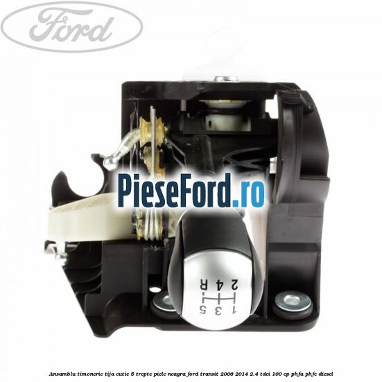 Ansamblu timonerie, tija cutie 5 trepte piele neagra Ford Transit 2006-2014 2.4 TDCi 100 cp Ansamblu timonerie, tija cutie 5 trepte piele neagra Ford Transit 2006-2014 2.4 TDCi 100 cp PHFA, PHFC diesel