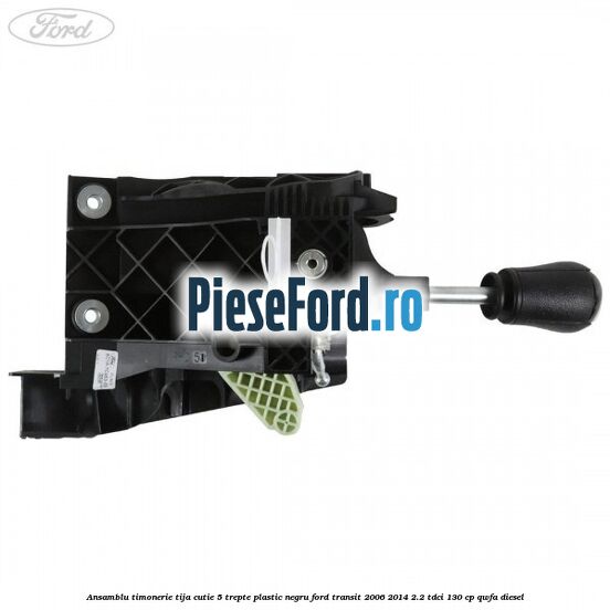 Ansamblu timonerie, tija cutie 5 trepte plastic negru Ford Transit 2006-2014 2.2 TDCi 130 cp QWFA diesel