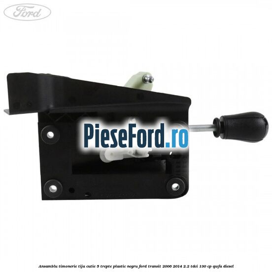 Ansamblu timonerie, tija cutie 5 trepte plastic negru Ford Transit 2006-2014 2.2 TDCi 130 cp QWFA diesel