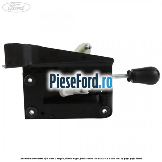 Ansamblu timonerie, tija cutie 5 trepte plastic negru Ford Transit 2006-2014 2.4 TDCi 100 cp PHFA, PHFC diesel