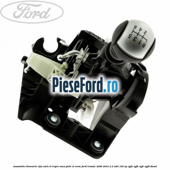 Ansamblu timonerie, tija cutie 6 trepte nuca piele si crom Ford Transit 2006-2014 2.2 TDCi 125 cp CYFA, CYFB, CYFC, CYFD diesel