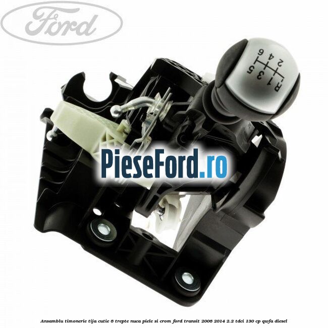 Ansamblu timonerie, tija cutie 6 trepte nuca piele si crom Ford Transit 2006-2014 2.2 TDCi 130 cp QWFA diesel