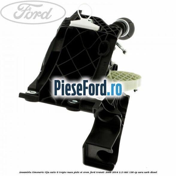 Ansamblu timonerie, tija cutie 6 trepte nuca piele si crom Ford Transit 2006-2014 2.2 TDCi 136 cp USRA, USRB diesel