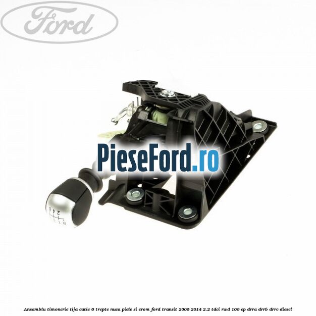 Ansamblu timonerie, tija cutie 6 trepte nuca piele si crom Ford Transit 2006-2014 2.2 TDCi RWD 100 cp DRRA, DRRB, DRRC diesel