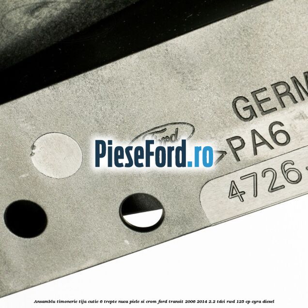 Ansamblu timonerie, tija cutie 6 trepte nuca piele si crom Ford Transit 2006-2014 2.2 TDCi RWD 125 cp CYRA diesel