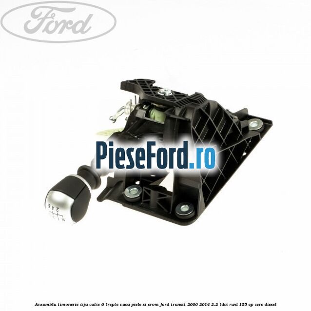 Ansamblu timonerie, tija cutie 6 trepte nuca piele si crom Ford Transit 2006-2014 2.2 TDCi RWD 155 cp Ansamblu timonerie, tija cutie 6 trepte nuca piele si crom Ford Transit 2006-2014 2.2 TDCi RWD 155 cp CVRC diesel