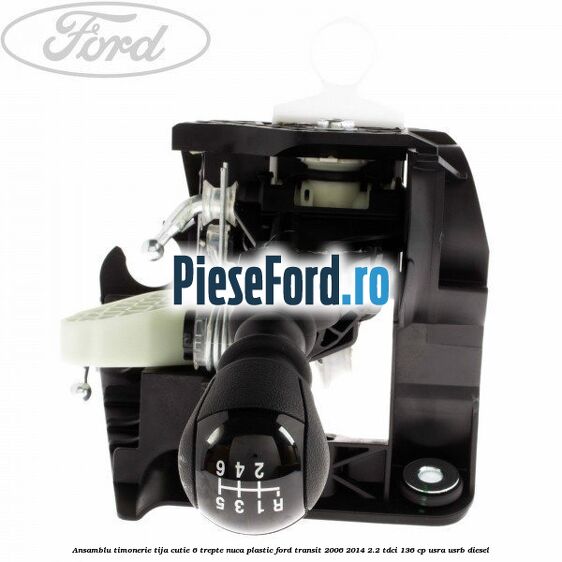 Ansamblu timonerie, tija cutie 6 trepte nuca plastic Ford Transit 2006-2014 2.2 TDCi 136 cp USRA, USRB diesel